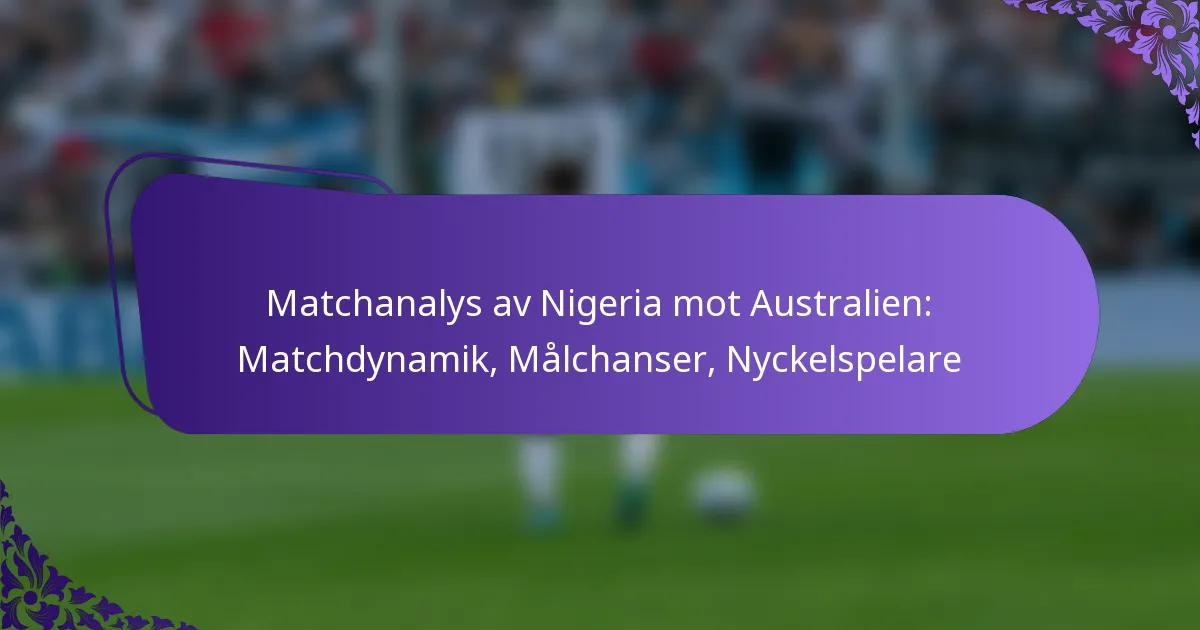 featured-image-matchanalys-av-nigeria-mot-australien-matchdynamik-malchanser-nyckelspelare