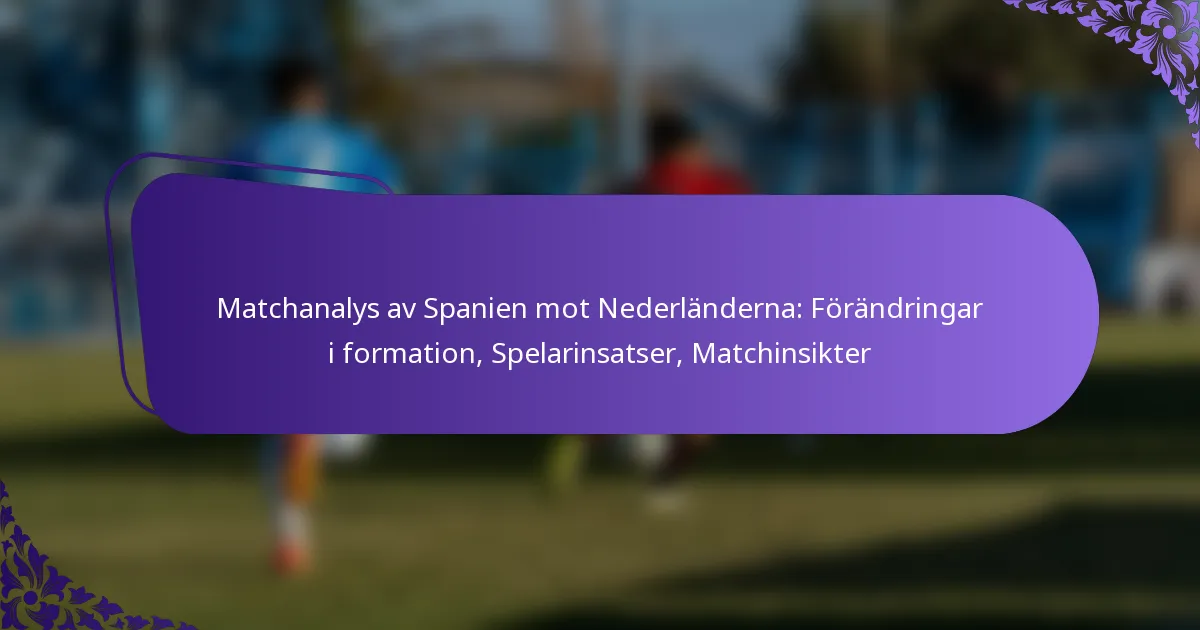 featured-image-matchanalys-av-spanien-mot-nederlanderna-forandringar-i-formation-spelarinsatser-matchinsikter