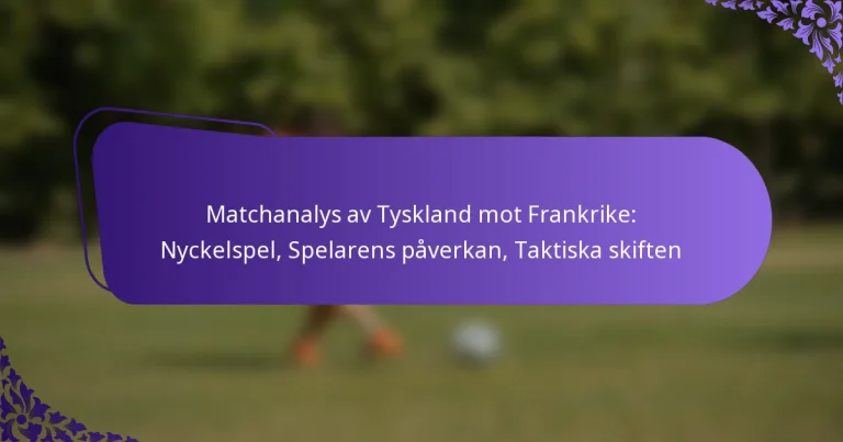 featured-image-matchanalys-av-tyskland-mot-frankrike-nyckelspel-spelarens-paverkan-taktiska-skiften