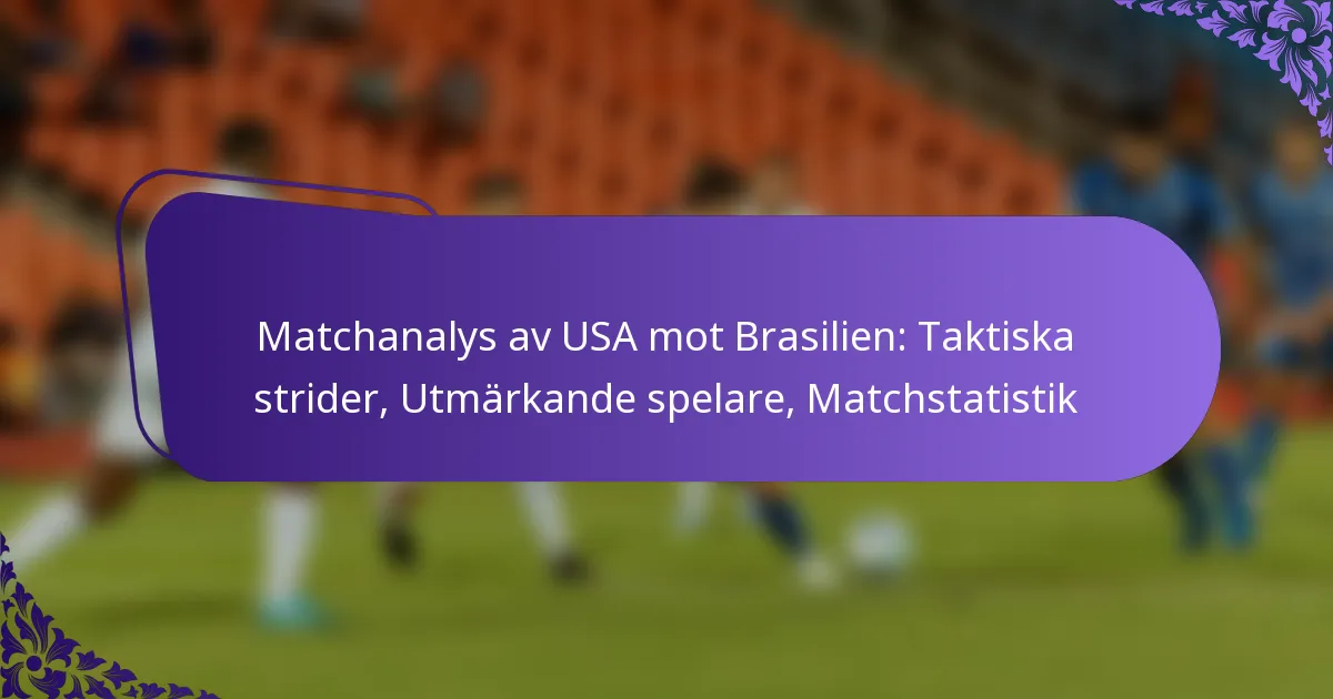 featured-image-matchanalys-av-usa-mot-brasilien-taktiska-strider-utmarkande-spelare-matchstatistik