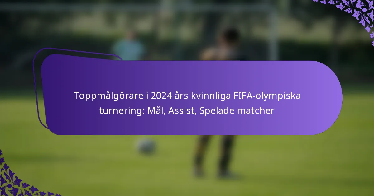 featured-image-toppmalgorare-i-224-ars-kvinnliga-fifa-olympiska-turnering-mal-assist-spelade-matcher