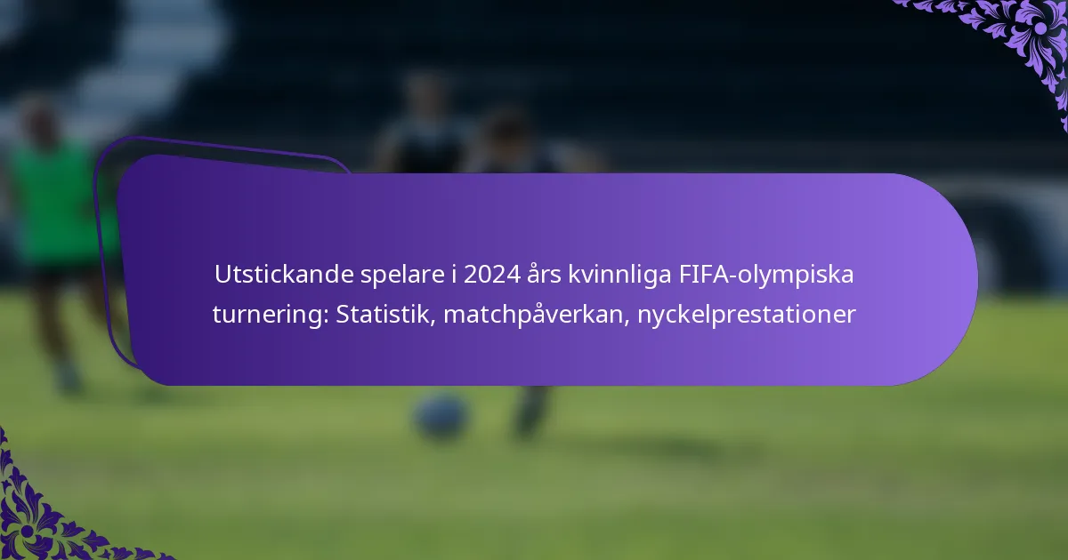 featured-image-utstickande-spelare-i-224-ars-kvinnliga-fifa-olympiska-turnering-statistik-matchpaverkan-nyckelprestationer