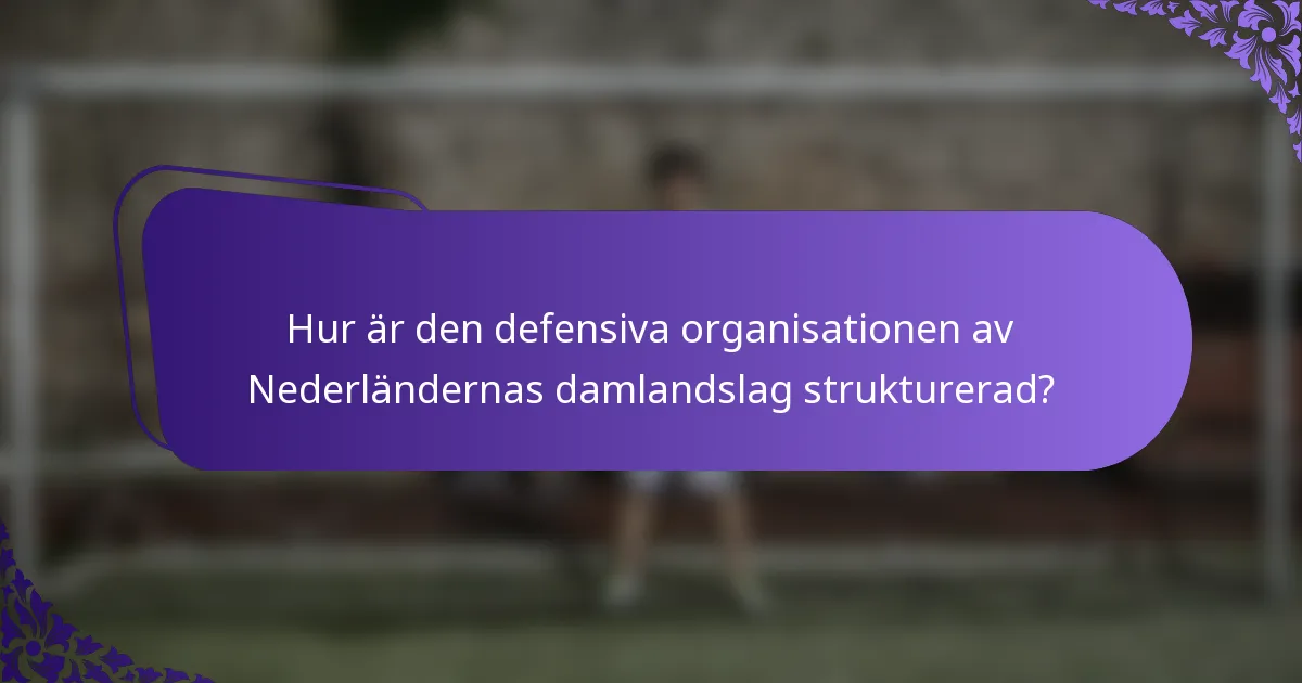 Hur är den defensiva organisationen av Nederländernas damlandslag strukturerad?