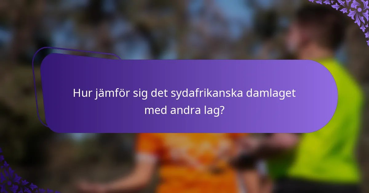 Hur jämför sig det sydafrikanska damlaget med andra lag?
