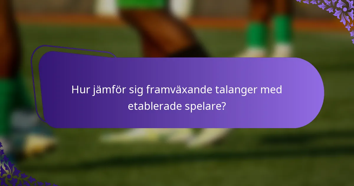 Hur jämför sig framväxande talanger med etablerade spelare?
