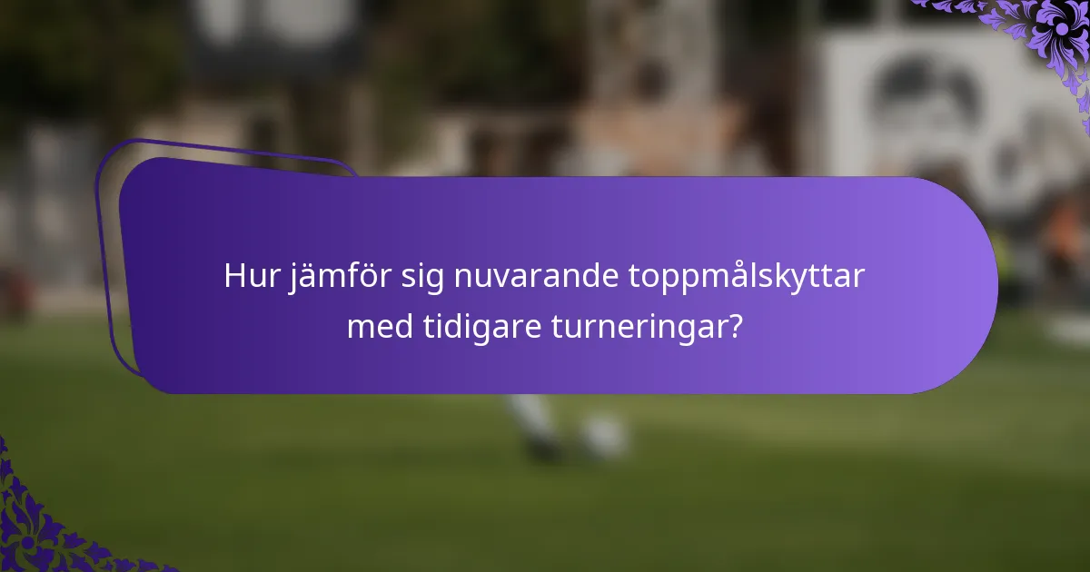 Hur jämför sig nuvarande toppmålskyttar med tidigare turneringar?