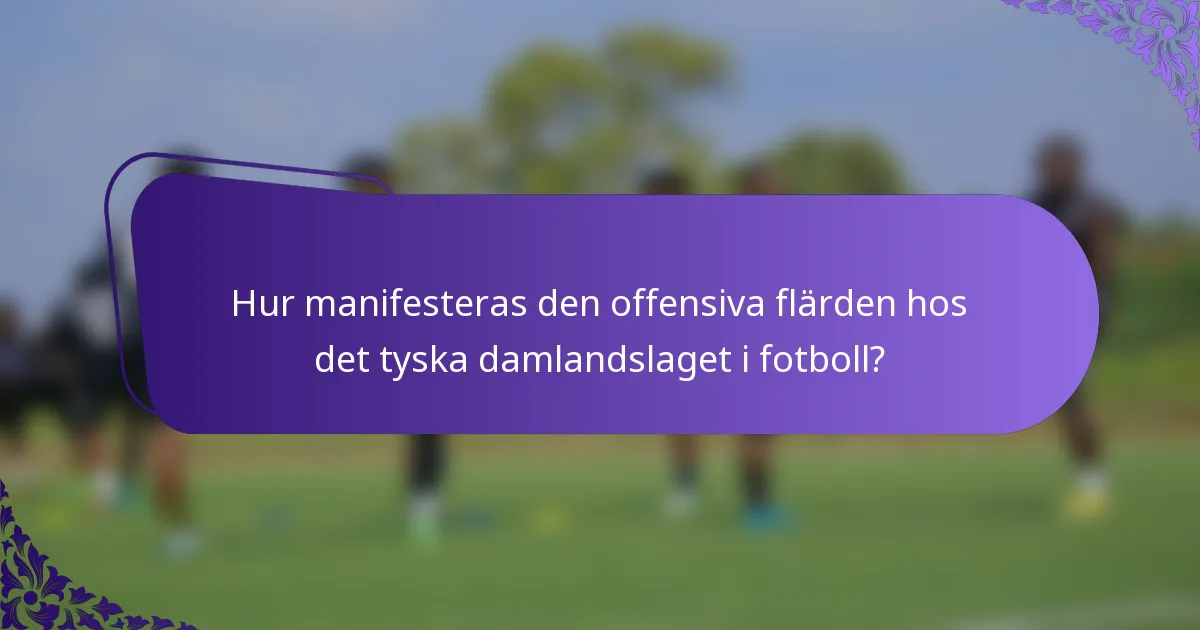 Hur manifesteras den offensiva flärden hos det tyska damlandslaget i fotboll?