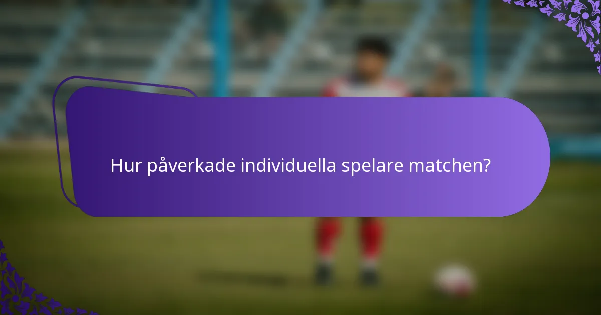 Hur påverkade individuella spelare matchen?