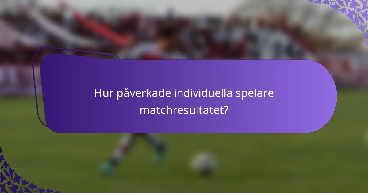 Hur påverkade individuella spelare matchresultatet?