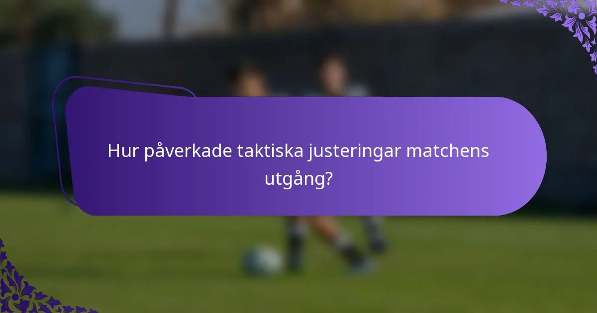 Hur påverkade taktiska justeringar matchens utgång?