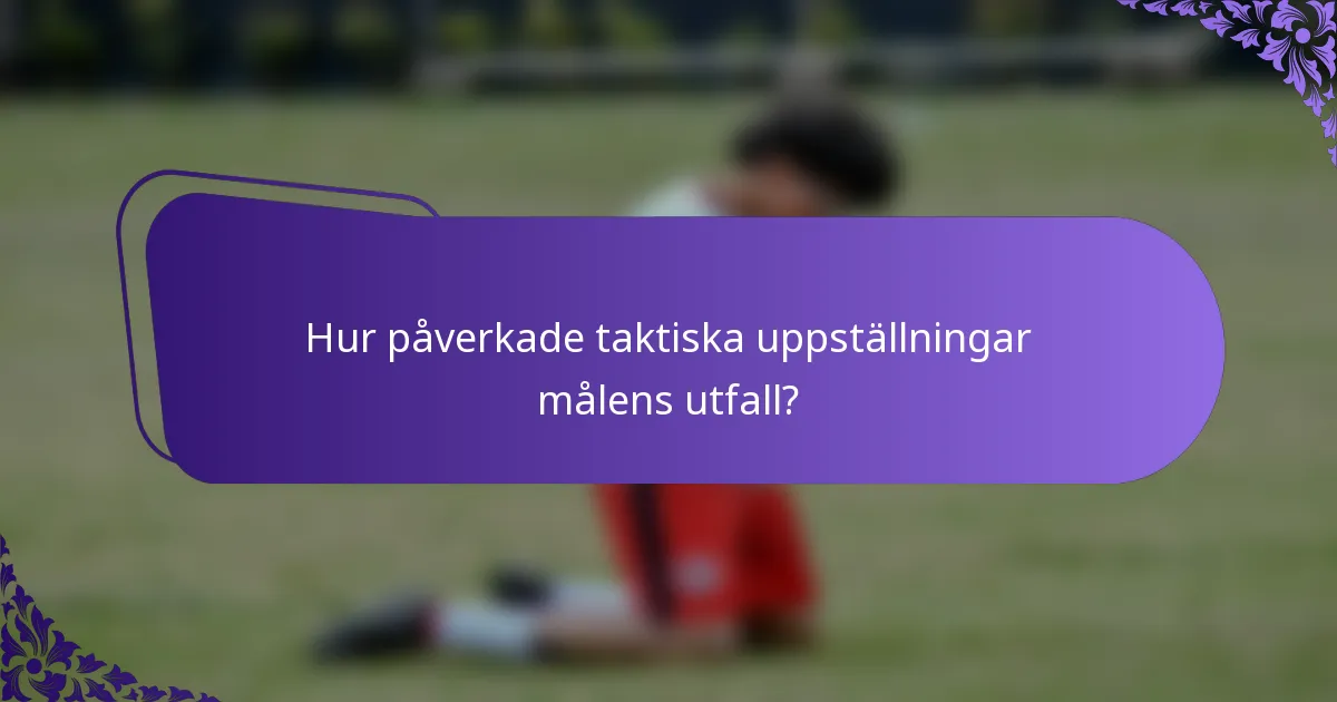 Hur påverkade taktiska uppställningar målens utfall?