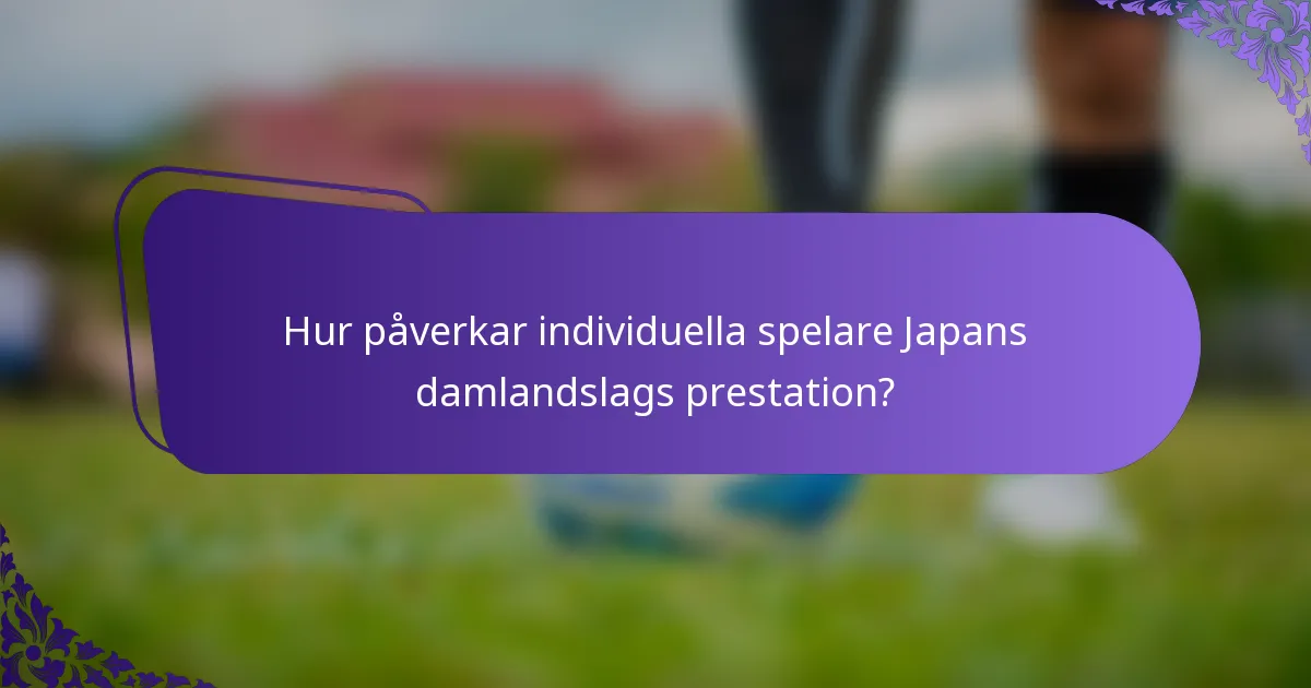 Hur påverkar individuella spelare Japans damlandslags prestation?