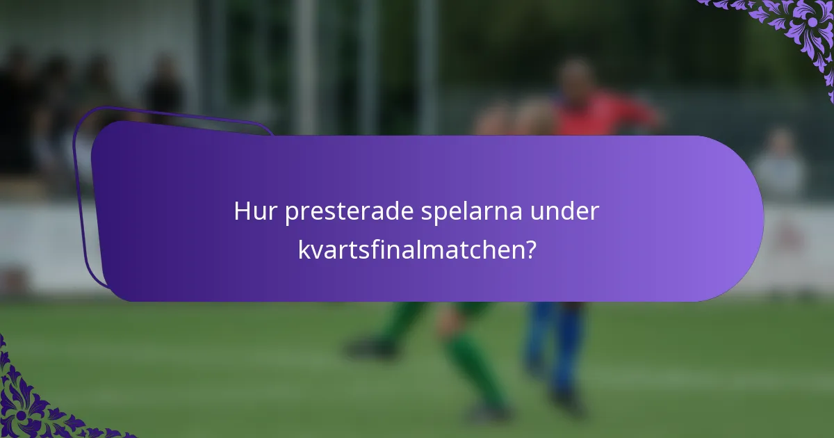 Hur presterade spelarna under kvartsfinalmatchen?