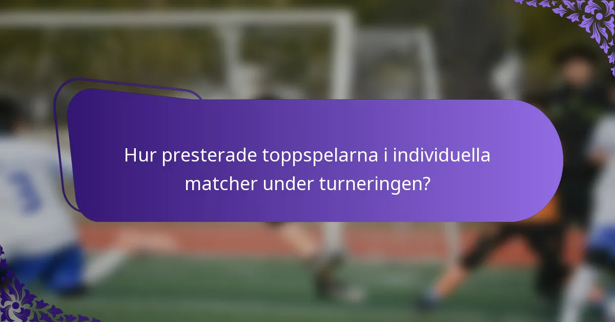 Hur presterade toppspelarna i individuella matcher under turneringen?
