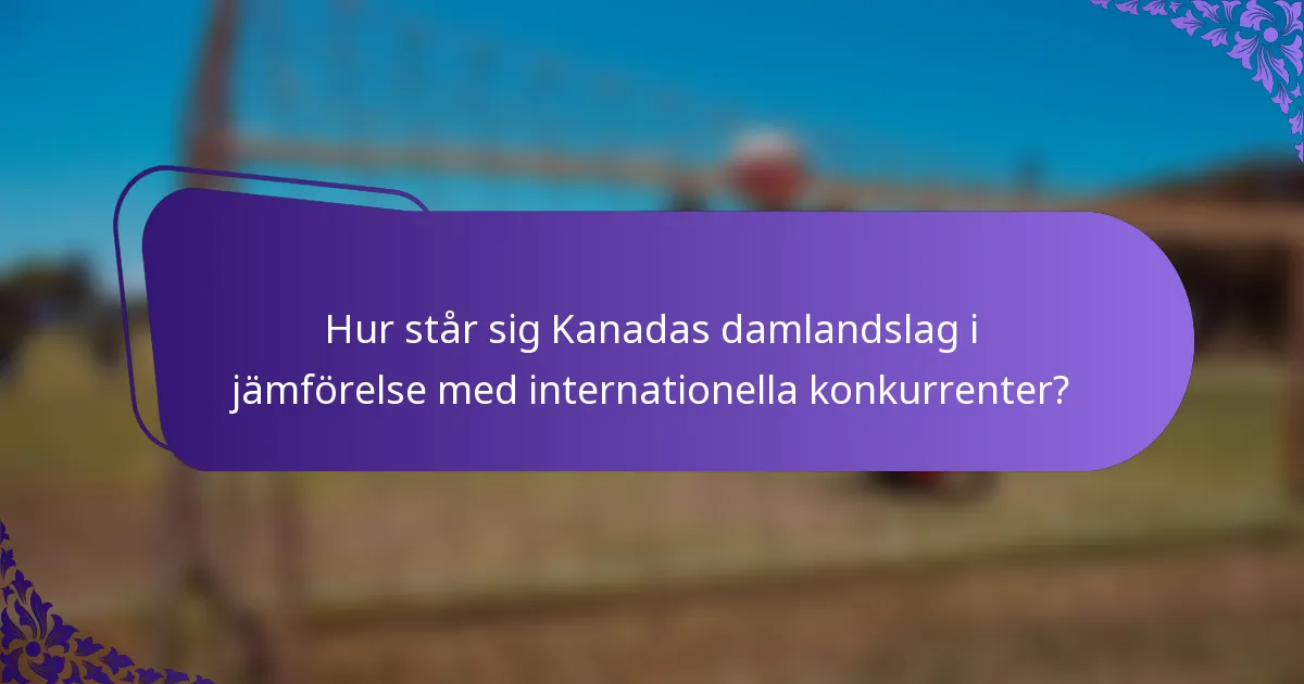 Hur står sig Kanadas damlandslag i jämförelse med internationella konkurrenter?