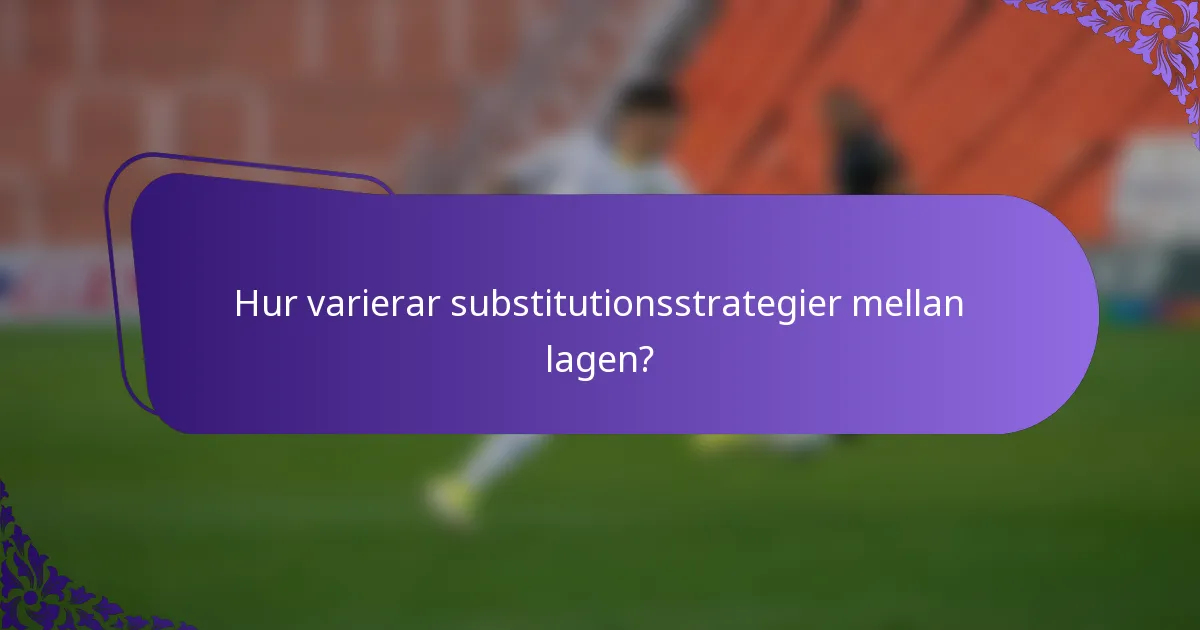 Hur varierar substitutionsstrategier mellan lagen?