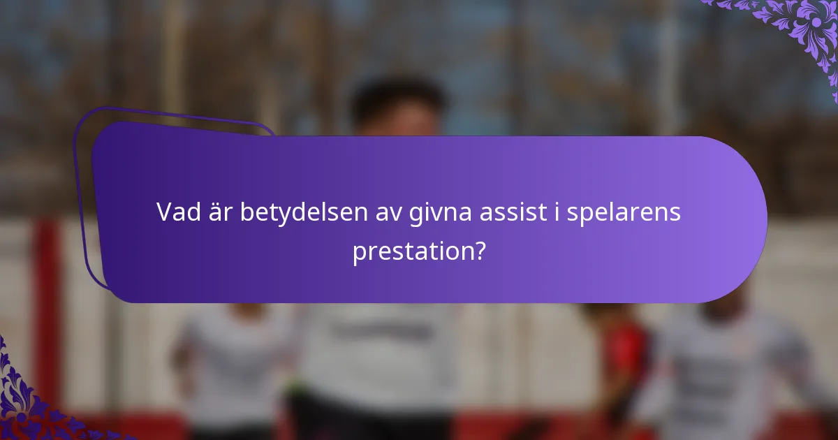 Vad är betydelsen av givna assist i spelarens prestation?