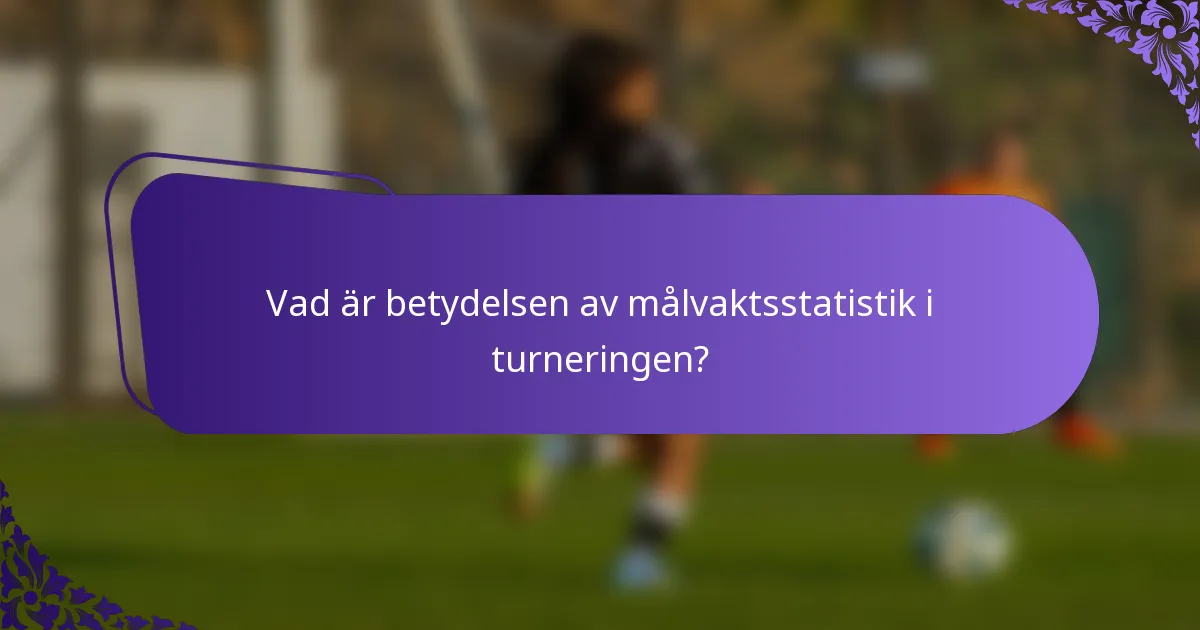 Vad är betydelsen av målvaktsstatistik i turneringen?