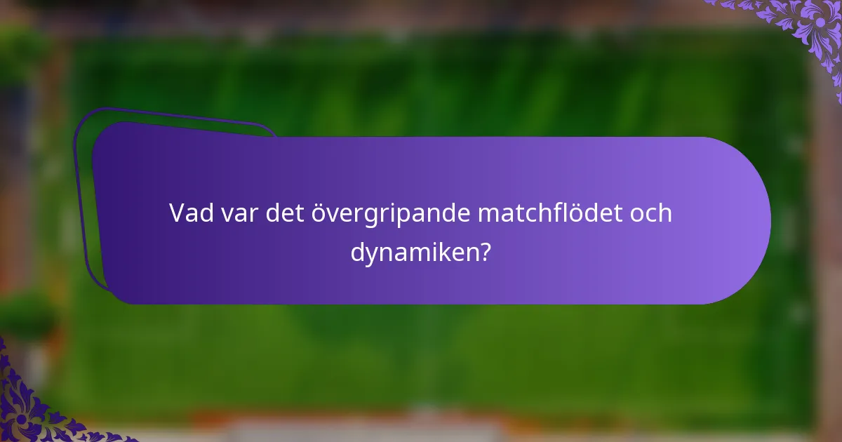 Vad var det övergripande matchflödet och dynamiken?