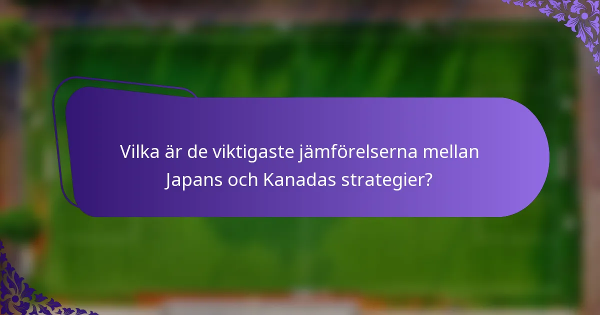 Vilka är de viktigaste jämförelserna mellan Japans och Kanadas strategier?