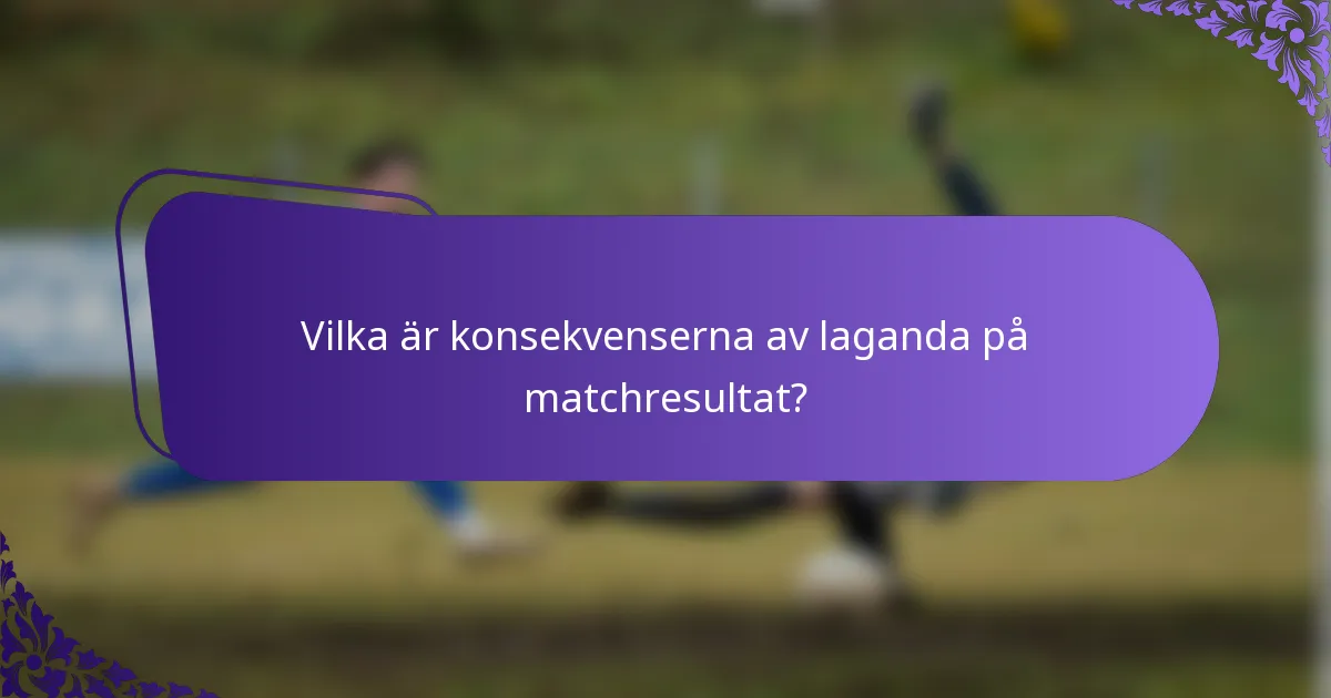 Vilka är konsekvenserna av laganda på matchresultat?