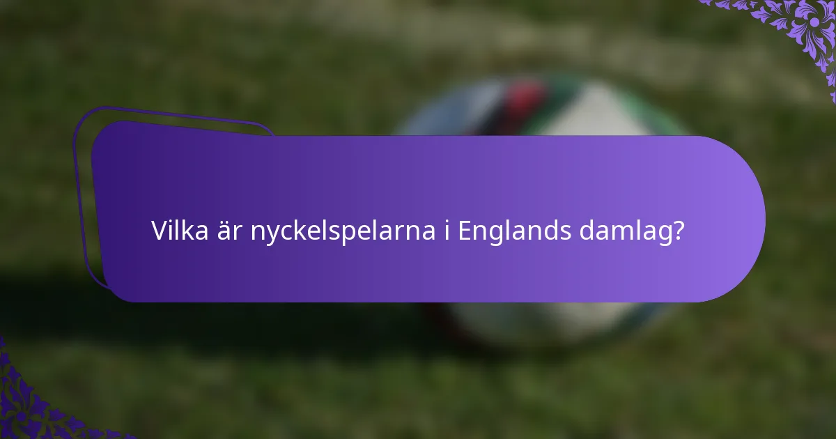 Vilka är nyckelspelarna i Englands damlag?