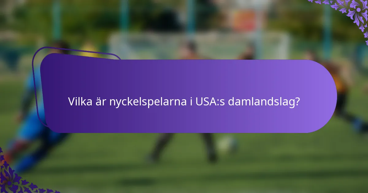 Vilka är nyckelspelarna i USA:s damlandslag?