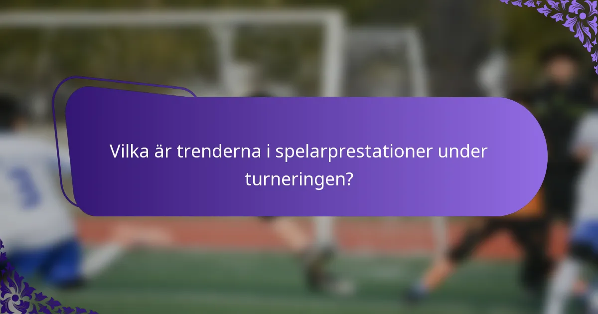Vilka är trenderna i spelarprestationer under turneringen?