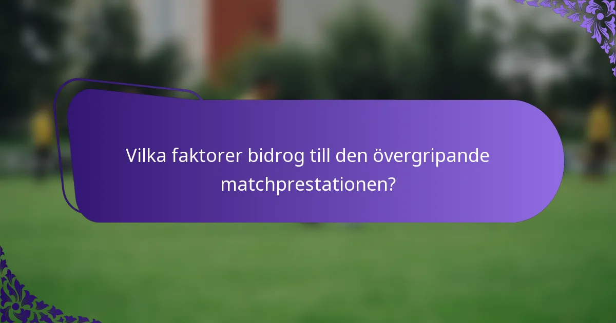 Vilka faktorer bidrog till den övergripande matchprestationen?