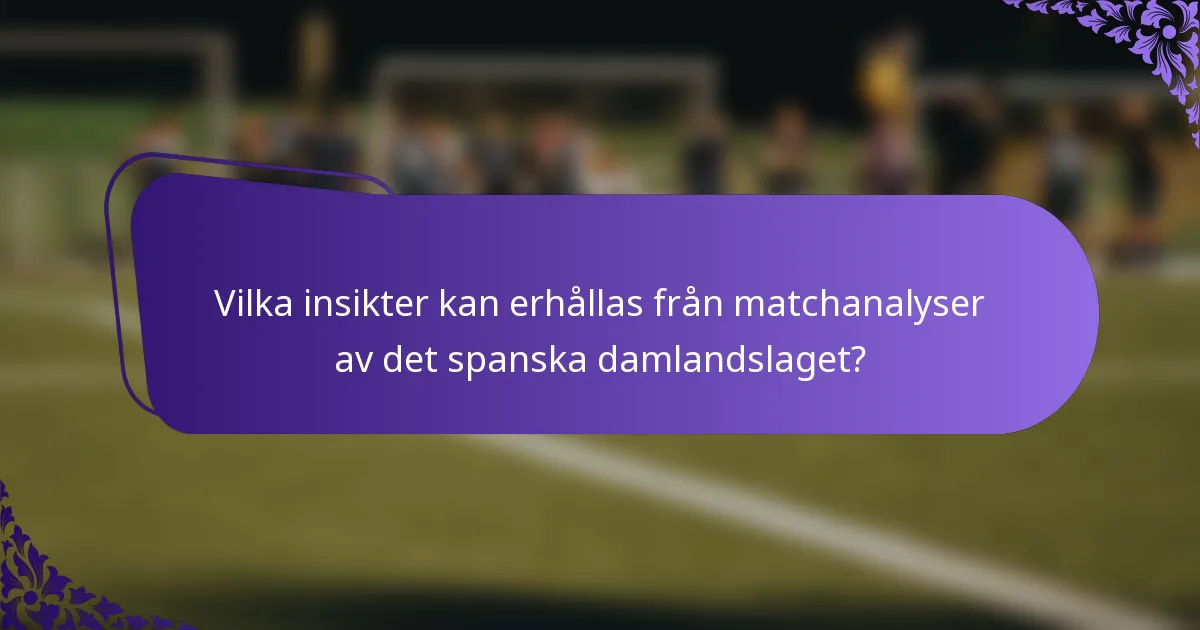 Vilka insikter kan erhållas från matchanalyser av det spanska damlandslaget?