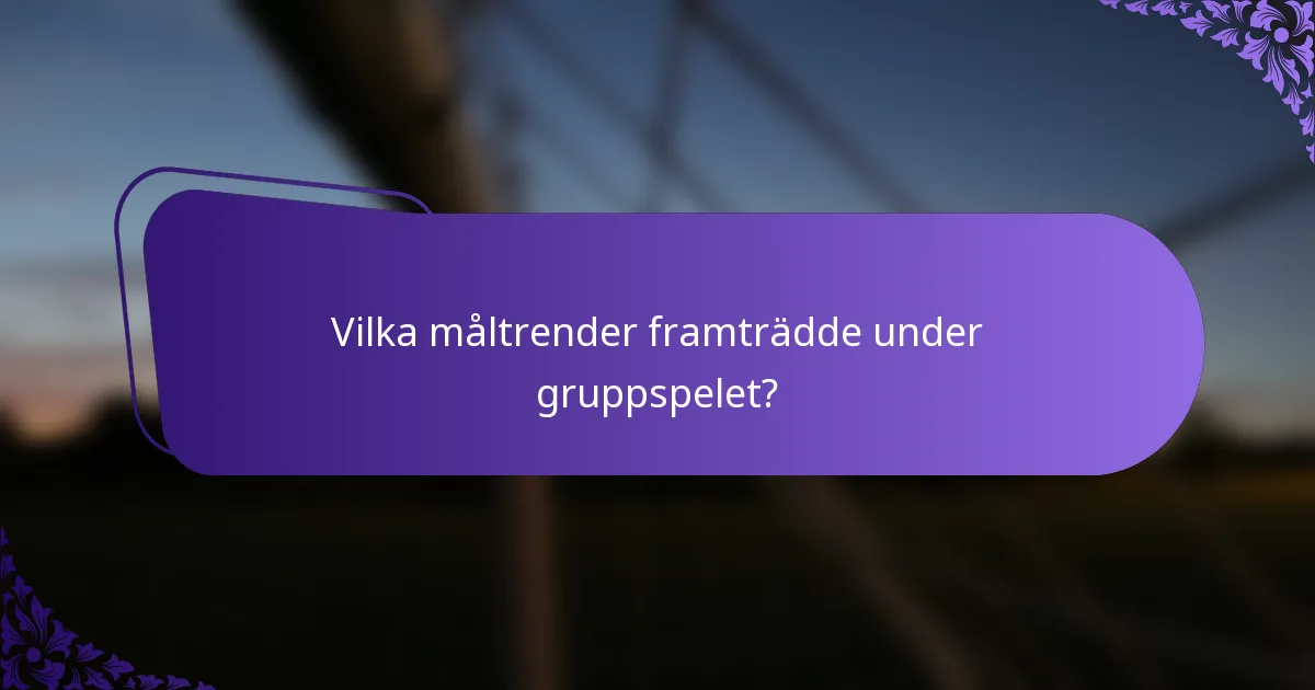 Vilka måltrender framträdde under gruppspelet?