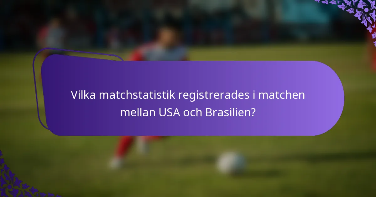 Vilka matchstatistik registrerades i matchen mellan USA och Brasilien?