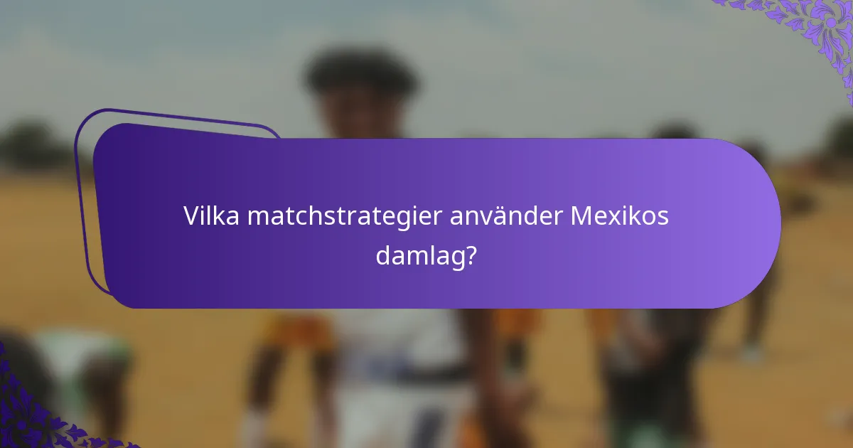 Vilka matchstrategier använder Mexikos damlag?