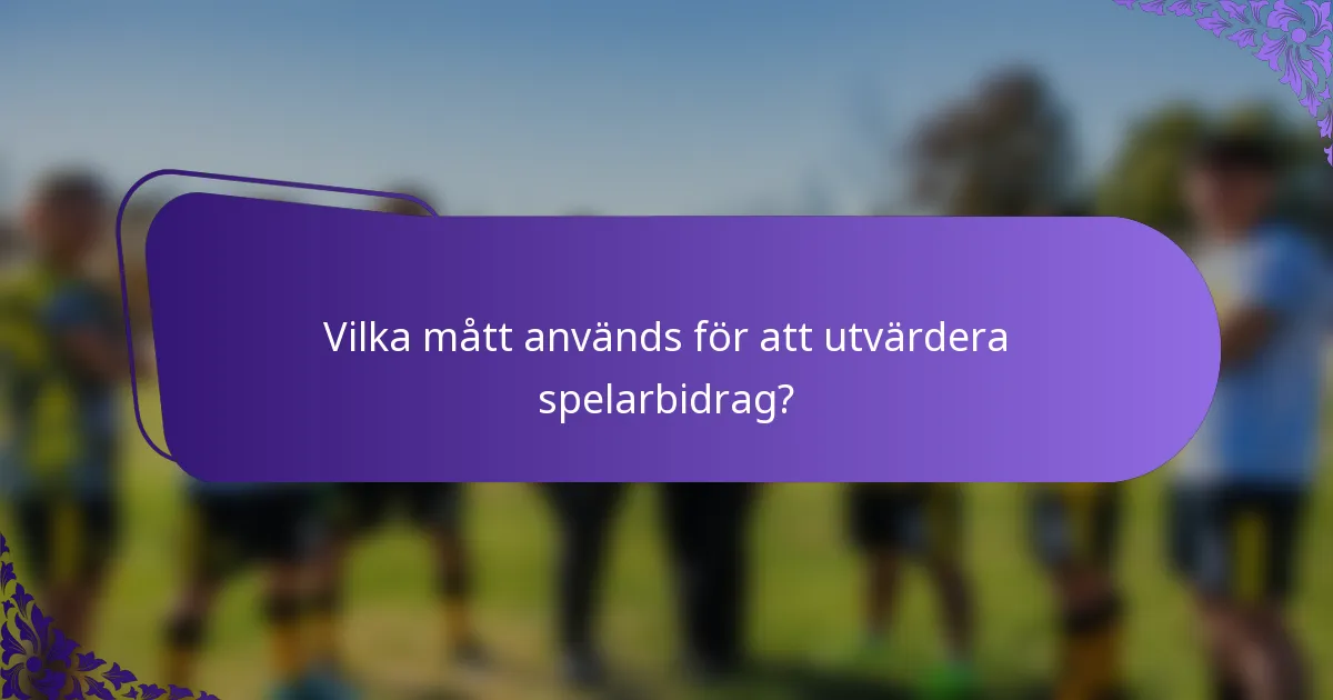 Vilka mått används för att utvärdera spelarbidrag?