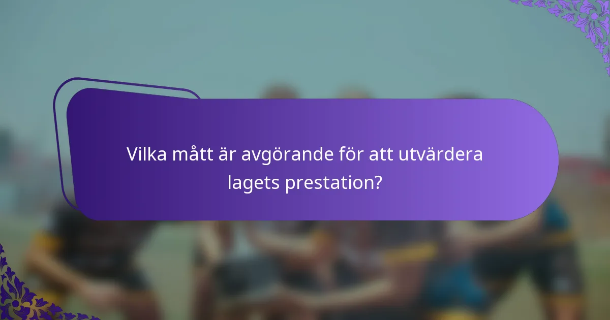 Vilka mått är avgörande för att utvärdera lagets prestation?