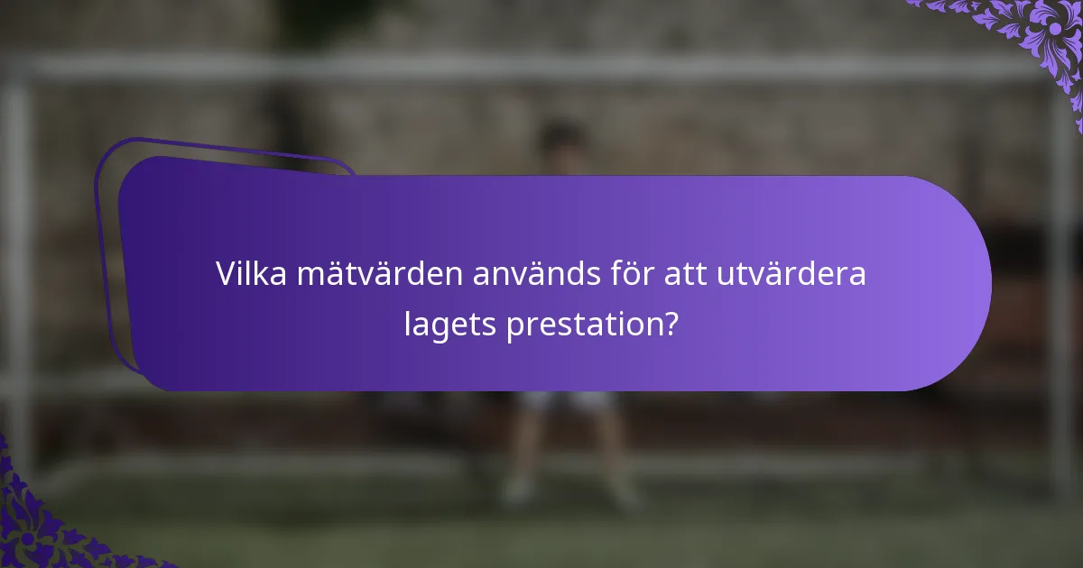 Vilka mätvärden används för att utvärdera lagets prestation?