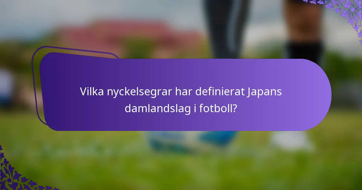 Vilka nyckelsegrar har definierat Japans damlandslag i fotboll?