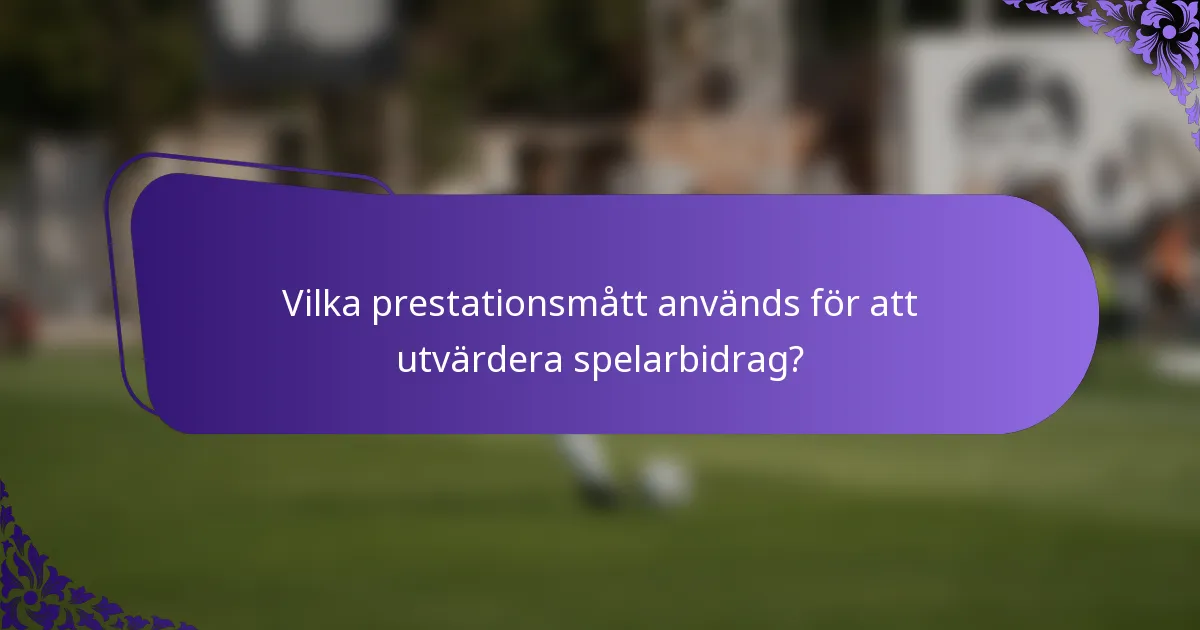 Vilka prestationsmått används för att utvärdera spelarbidrag?
