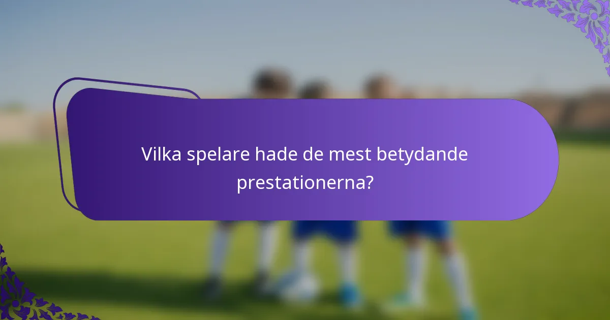 Vilka spelare hade de mest betydande prestationerna?