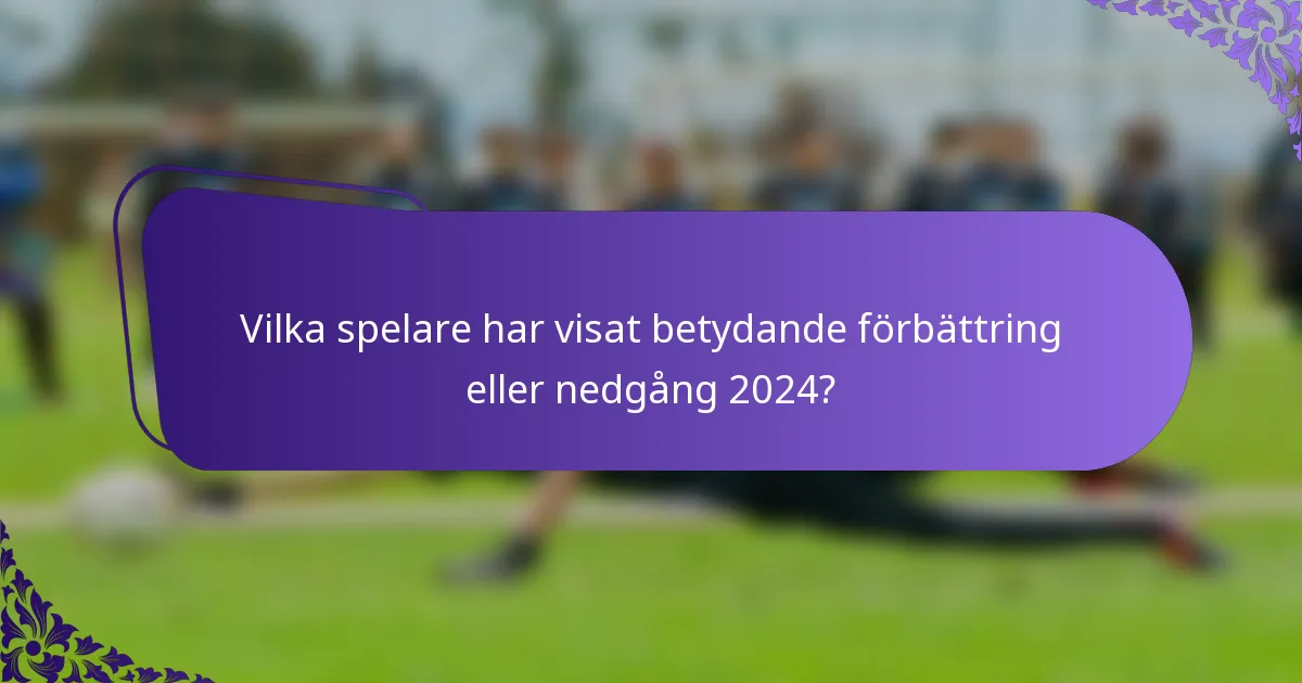 Vilka spelare har visat betydande förbättring eller nedgång 2024?