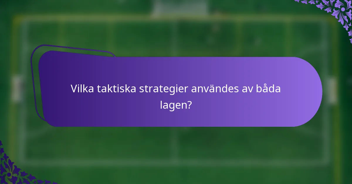 Vilka taktiska strategier användes av båda lagen?