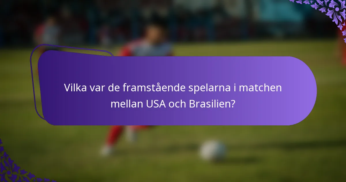 Vilka var de framstående spelarna i matchen mellan USA och Brasilien?