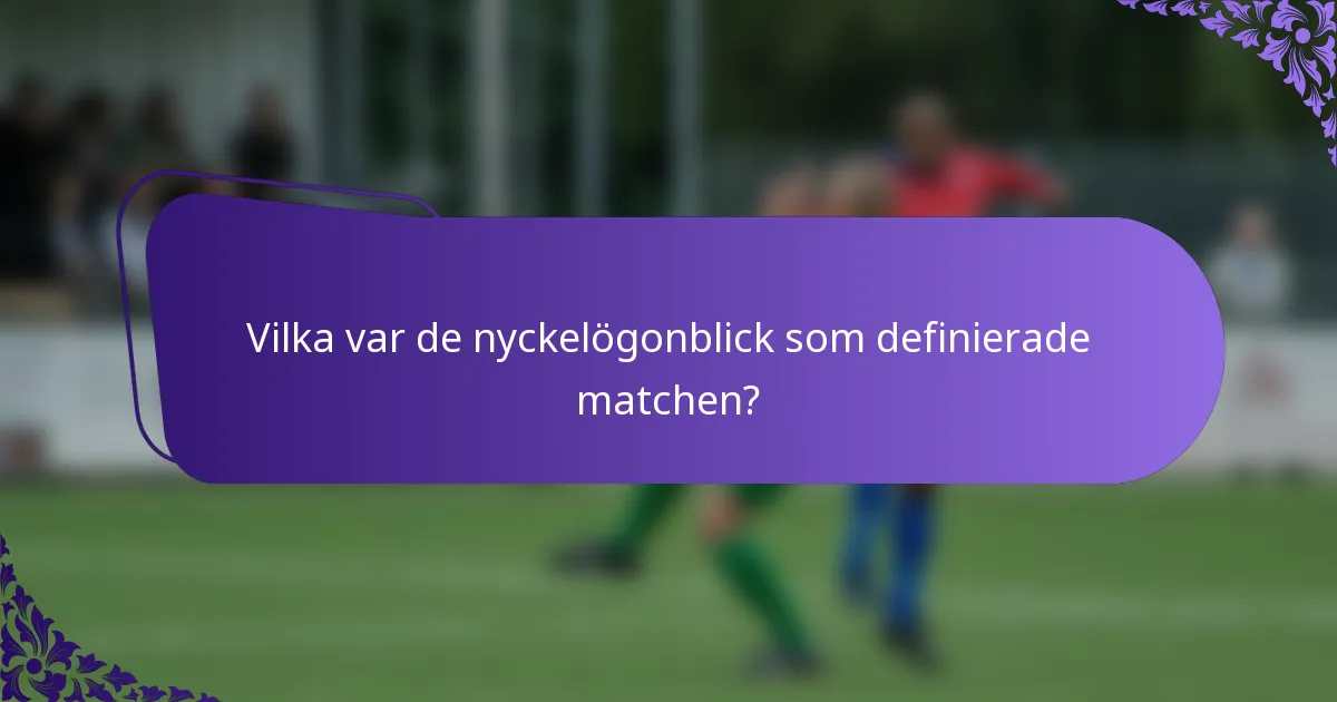 Vilka var de nyckelögonblick som definierade matchen?