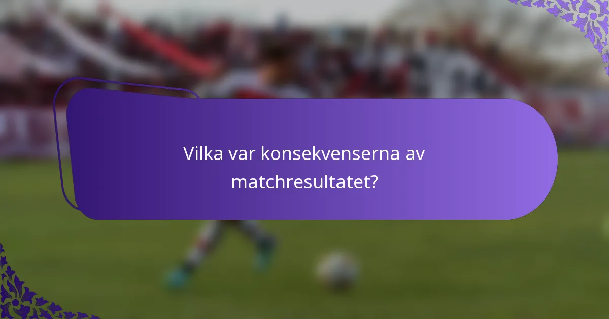 Vilka var konsekvenserna av matchresultatet?