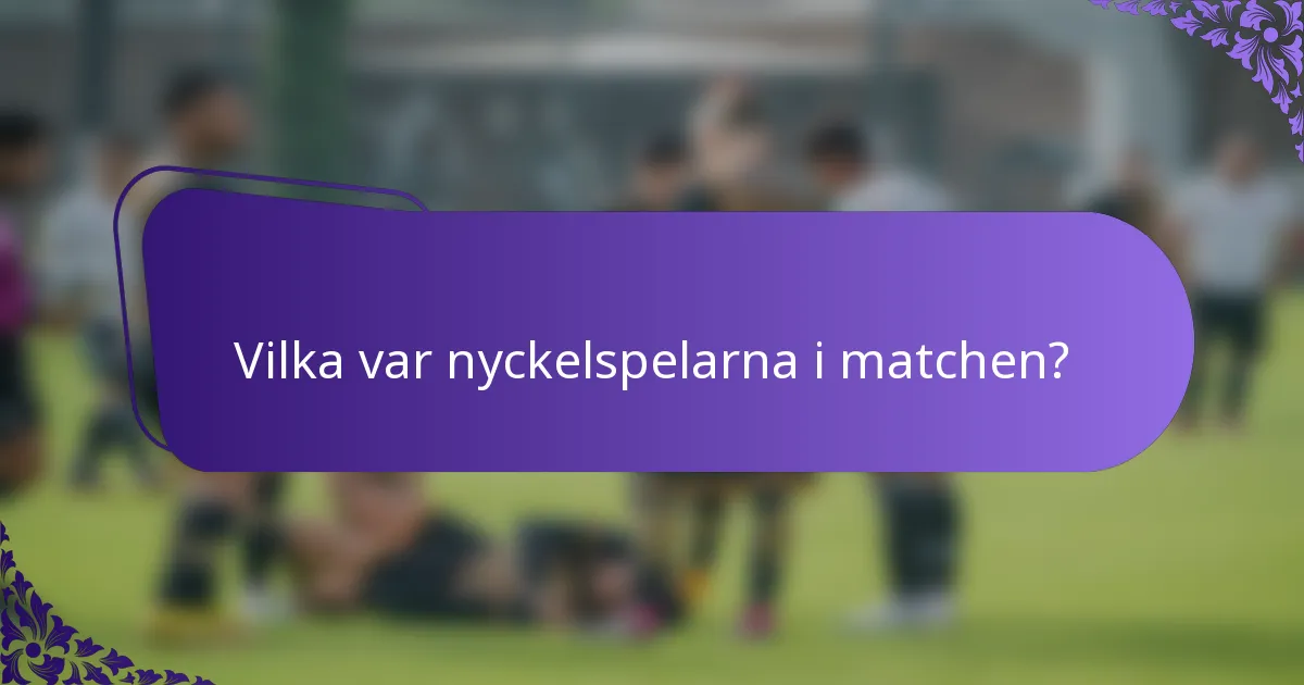 Vilka var nyckelspelarna i matchen?