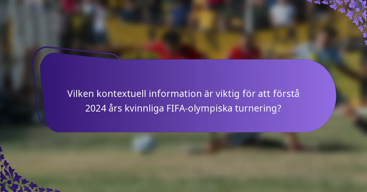 Vilken kontextuell information är viktig för att förstå 2024 års kvinnliga FIFA-olympiska turnering?